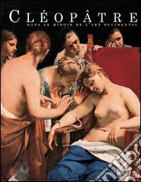 Cléopâtre dans le miroir de l'art occidental. Catalogo della mostra (Genève, 25 mars-1 août 2004) libro