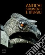 Antichi strumenti e utensili. Dalla collezione Nessi libro