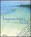 Impressions du Nord. La peinture scandinave 1800-1915. Catalogo della mostra (Losanna, 27 gennaio-22 maggio 2005) libro