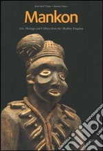 Mankon. Arts, heritage and culture from Mankon kingdom (Western Cameroon). Catalogue of the Mankon Museum libro