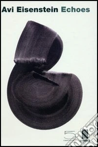Avi Eisenstein Echoes. Drawings and paintings 1994-2004. Catalogo della mostra (Milano, 13 January-5 February 2005). Ediz. italiana e inglese libro