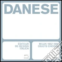 Danese. Éditeur de design italien, Milan 1957-1991-Editore di design italiano, Milano 1957-1991. Catalogo della mostra (Lausanne, 23 février-15 mai 2005) libro