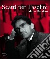 Scatti per Pasolini. Catalogo della mostra (Falconara Marittima, 1-17 aprile 2005) libro