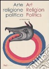 Arte, religione, politica-Art, Religion, Politics. Catalogo della mostra (Milano, 8 luglio -18settembre 2005). Ediz. bilingue libro