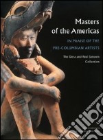 Masters of the Americas. In praise of the pre-columbian artists. The Dora and Paul Janssen Collection libro