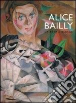 Alice Bailly. La fête étrange. Catalogo della mostra (Lausanne, 14 octobre 2005-15 janvier 2006)