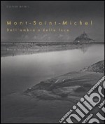 Mont-Saint-Michel. Dell'ombra e della luce. Ediz. illustrata libro