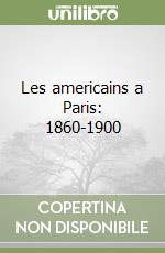 Les americains a Paris: 1860-1900 libro