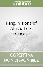 Fang. Visions of Africa. Ediz. francese libro