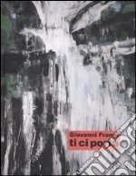 Giovanni Frangi. Ti ci porto. Catalogo della mostra (Bolzano, 4 novembre- 31 dicembre 2005). Ediz. italiana e tedesca libro