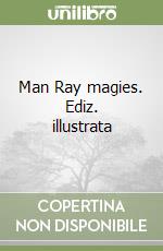 Man Ray magies. Ediz. illustrata libro