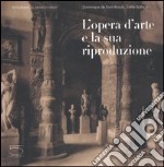 L'opera d'arte e la sua riproduzione. Catalogo della mostra (Parigi, 27 giugno-24 settembre 2006) libro