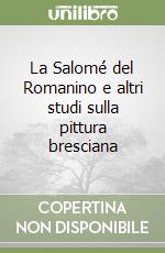 La Salomé del Romanino e altri studi sulla pittura bresciana libro