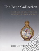 The Baur Collection. Chinese snuff bottles-Flacons à tabac chinois. Ediz. illustrata