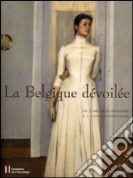 La Belgique dévoilée. De l'impressionnisme à l'expressionnisme. Ediz. francese. Catalogo della mostra (Losanna, 26 gennaio-28 maggio 2007) libro