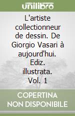 L'artiste collectionneur de dessin. De Giorgio Vasari à aujourd'hui. Ediz. illustrata. Vol. 1 libro