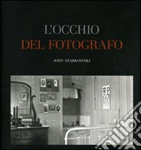 L'occhio del fotografo. The Museum of Modern Art, New York. Ediz. illustrata libro