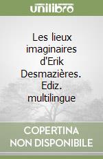 Les lieux imaginaires d'Erik Desmazières. Ediz. multilingue libro