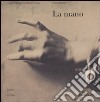 La mano. Catalogo della mostra (Parigi, 19 giugno-16 settembre 2007). Ediz. illustrata libro