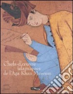 Chefs-d'oeuvre islamiques de l'Aga Khan Museum. Catalogo della mostra (Parigi, 5 ottobre 2007-7 gennaio 2008). Ediz. illustrata libro