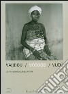 Vaudou-Voodoo-Vudù. Catalogo della mostra (Benin, 17 giugno-2 settembre 2007). Ediz. italiana, inglese e francese libro