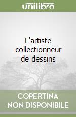 L'artiste collectionneur de dessins