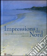 Impressions du Nord. La peinture scandinave 1800-1915. Catalogo della mostra (Losanna, 27 gennaio-22 maggio 2005). Ediz. illustrata libro