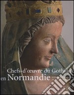 Chef d'oeuvre du gothique en Normandie. Sculpture e orfèvrerie du XIIIau XV siècle. Catalodo della mostra (Caen, 14 giugno-2 novembre 2008). Ediz. illustrata libro