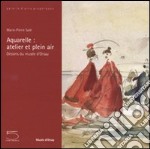 Aquarelle: atelier et plein air. Dessins du musée d'Orsay. Catalogo della mostra (Parigi, 27 maggio-7 settembre 2008). Ediz. illustrata libro