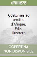 Costumes et textiles d'Afrique. Ediz. illustrata libro