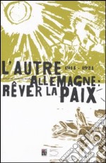 L'autre Allemagne: rêver la paix (1914-1924). Catalogo della mostra (Peronne, 25 giugno-16 novembre 2008). Ediz. francese e tedesca libro