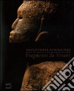 Fragments du vivant. Sculptures africaines dans la collection Durand-Dessert. Ediz. illustrata libro