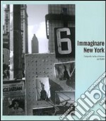 Immaginare New York. Fotografie della collezione del MoMA. Catalogo della mostra (Madrid-Rovereto-Dublino). Ediz. illustrata