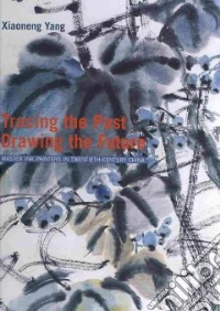 Tracing the past. Drawing the future. Master ink painters in twentith-century China. Ediz. illustrata libro