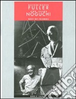 Buckminster Fuller and Isamu Noguchi. Best of friends. Ediz. illustrata