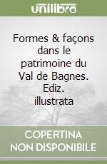Formes & façons dans le patrimoine du Val de Bagnes. Ediz. illustrata libro