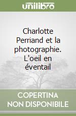 Charlotte Perriand et la photographie. L'oeil en éventail libro