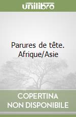 Parures de tête. Afrique/Asie libro