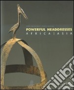 Powerfull headdresses. Africa-Asia. Ediz. illustrata libro