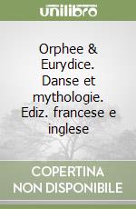 Orphee & Eurydice. Danse et mythologie. Ediz. francese e inglese