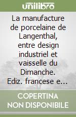 La manufacture de porcelaine de Langenthal, entre design industriel et vaisselle du Dimanche. Ediz. francese e tedesca