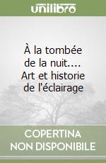 À la tombée de la nuit.... Art et historie de l'éclairage libro