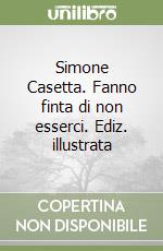 Simone Casetta. Fanno finta di non esserci. Ediz. illustrata libro