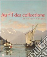 Au fil de collections. De Tiepolo à Degas. Catalogo della mostra (Losanna, 27 gennaio-20 maggio 2012). Ediz. illustrata libro