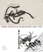 Isamu Noguchi, Qi Baishi. Beijing 1930. Ediz. illustrata libro