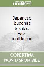 Japanese buddhist textiles. Ediz. multilingue libro