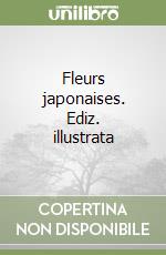 Fleurs japonaises. Ediz. illustrata libro