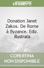 Donation Janet Zakos. De Rome à Byzance. Ediz. illustrata libro