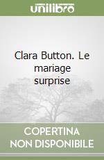 Clara Button. Le mariage surprise libro