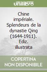 Chine impériale. Splendeurs de la dynastie Qing (1644-1911). Ediz. illustrata libro